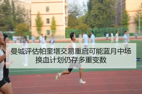 曼城评估帕奎塔交易重启可能蓝月中场换血计划仍存多重变数